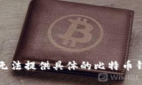 抱歉，我无法提供具体的比特币钱包地址。