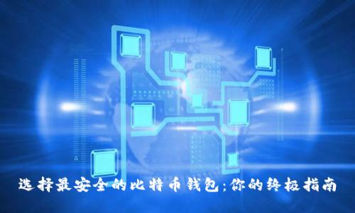 选择最安全的比特币钱包：你的终极指南