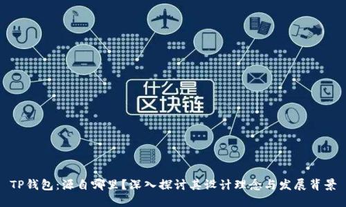 TP钱包：源自哪里？深入探讨其设计理念与发展背景