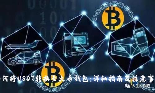 如何将USDT转换至火币钱包：详细指南及注意事项