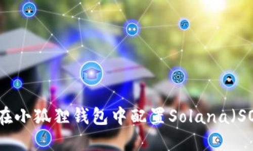  如何在小狐狸钱包中配置Solana（SOL）币？