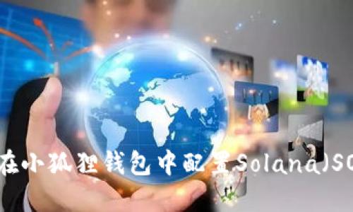 如何在小狐狸钱包中配置Solana（SOL）币？