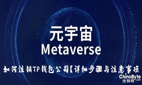 如何注销TP钱包公司？详细步骤与注意事项