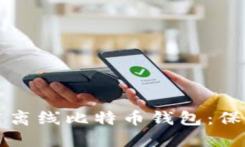如何安全地使用离线比特币钱包：保护你的数字资产