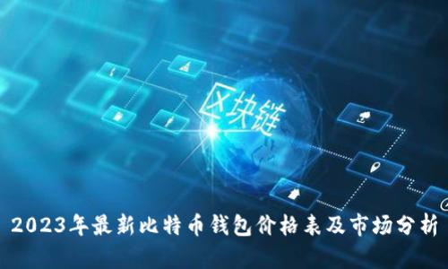 2023年最新比特币钱包价格表及市场分析