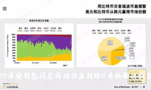 TP币安钱包闪兑成功但未到账U币的解决办法