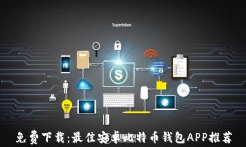 
免费下载：最佳安卓比特币钱包APP推荐