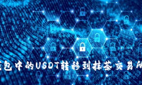 如何将钱包中的USDT转移到抹茶交易所（MEXC）