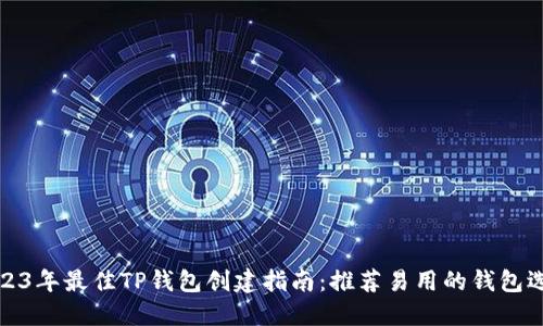 2023年最佳TP钱包创建指南：推荐易用的钱包选择