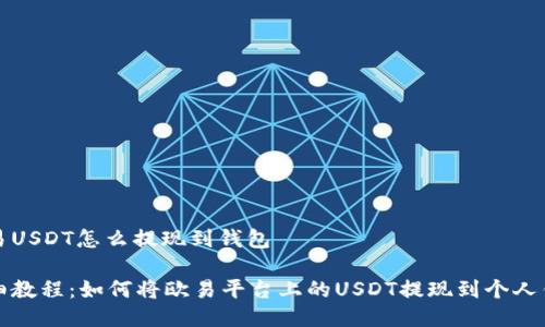 欧易USDT怎么提现到钱包

详细教程：如何将欧易平台上的USDT提现到个人钱包