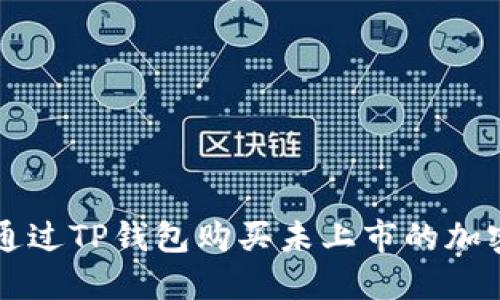 如何通过TP钱包购买未上市的加密货币