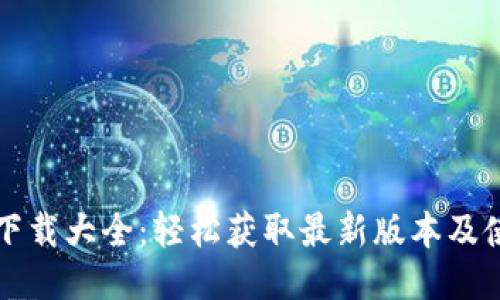 TP钱包下载大全：轻松获取最新版本及使用指南