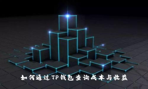 如何通过TP钱包查询成本与收益