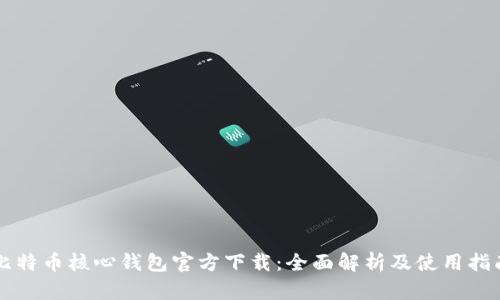 比特币核心钱包官方下载：全面解析及使用指南