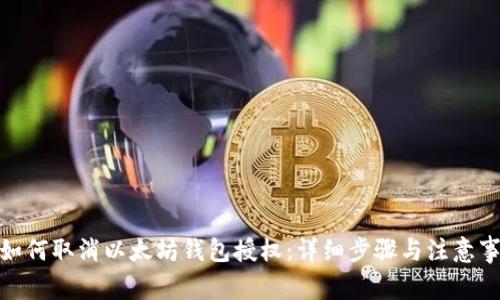 : 如何取消以太坊钱包授权：详细步骤与注意事项