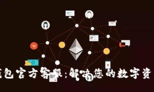  Bona    
  TP钱包官方客服：解决您的数字资产困扰
