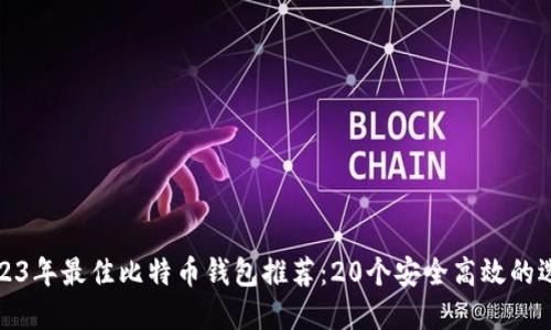 2023年最佳比特币钱包推荐：20个安全高效的选择