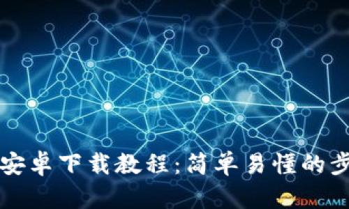 TP钱包安卓下载教程：简单易懂的步骤指南