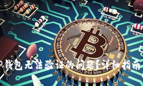 如何解决TP钱包无法验证的问题？详细指南与解决方案