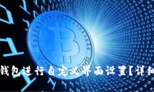 如何使用TP钱包进行自定义界面设置？详细教程与技巧