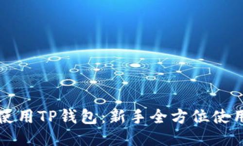 如何使用TP钱包：新手全方位使用指南