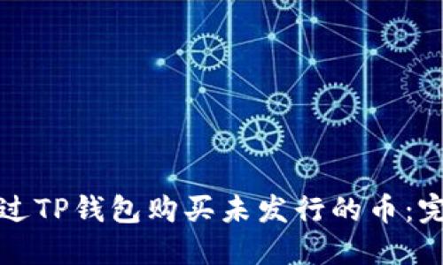 如何通过TP钱包购买未发行的币：完整指南