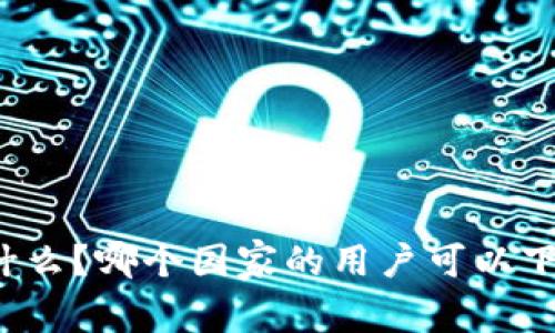 TP钱包是什么？哪个国家的用户可以下载和使用？