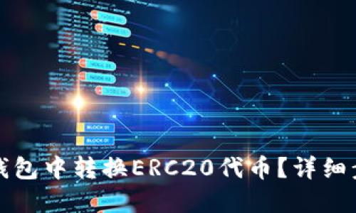 如何在TP钱包中转换ERC20代币？详细步骤与技巧