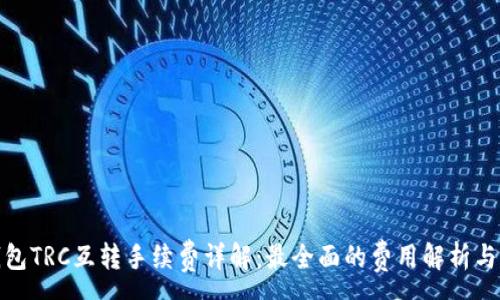 :
tp钱包TRC互转手续费详解：最全面的费用解析与建议