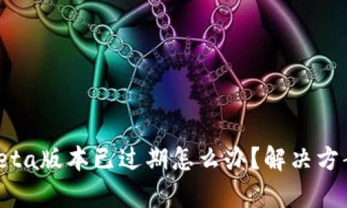 tp钱包beta版本已过期怎么办？解决方案与建议
