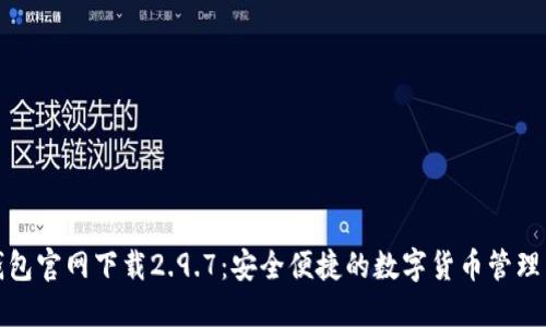 TP钱包官网下载2.9.7：安全便捷的数字货币管理工具