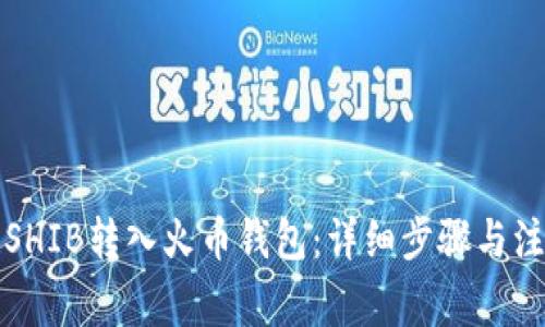 如何将SHIB转入火币钱包：详细步骤与注意事项