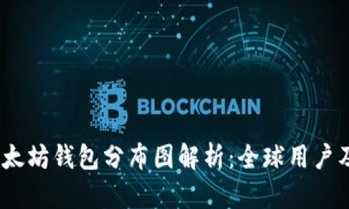 2023年以太坊钱包分布图解析：全球用户及地区趋势