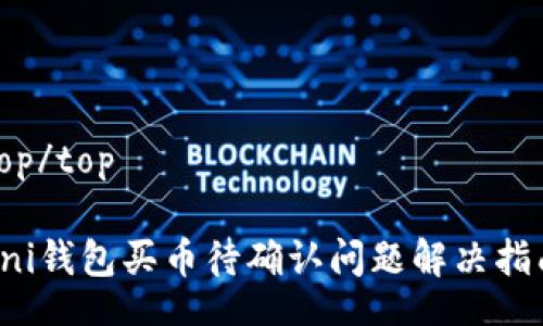 top/top

Uni钱包买币待确认问题解决指南