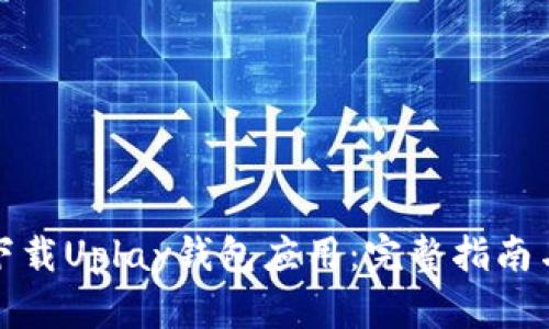 如何下载Uplay钱包应用：完整指南与技巧
