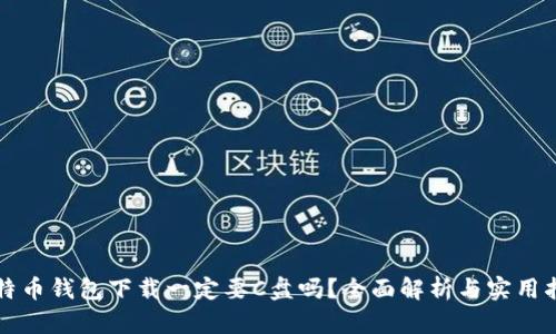 比特币钱包下载一定要C盘吗？全面解析与实用指南