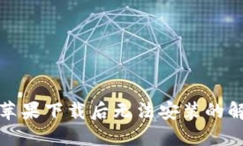 TP钱包苹果下载后无法安装的解决方案