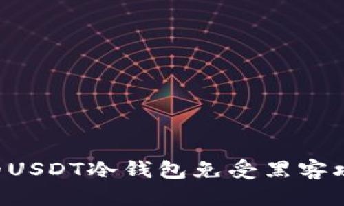 如何保护你的USDT冷钱包免受黑客攻击：实用指南