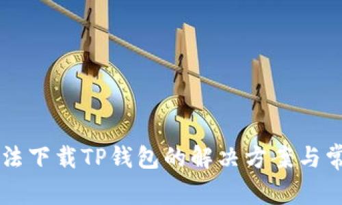 苹果用户无法下载TP钱包的解决方案与常见问题解析