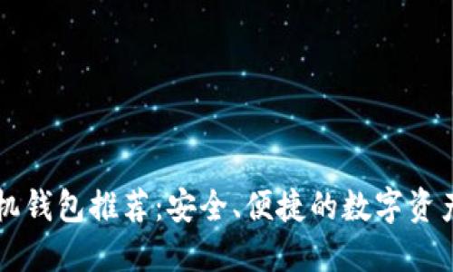 以太坊手机钱包推荐：安全、便捷的数字资产管理方案
