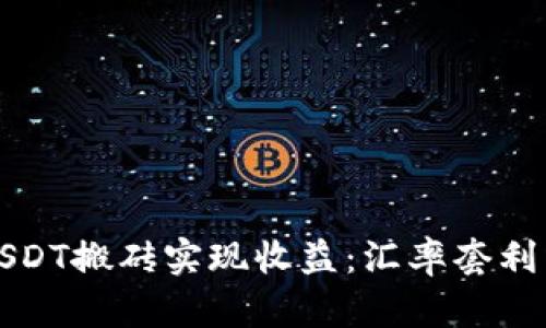如何通过USDT搬砖实现收益：汇率套利与操作指南