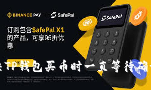 如何解决TP钱包买币时一直等待确认的问题