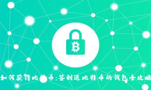 如何获得比特币：签到送比特币的钱包全攻略