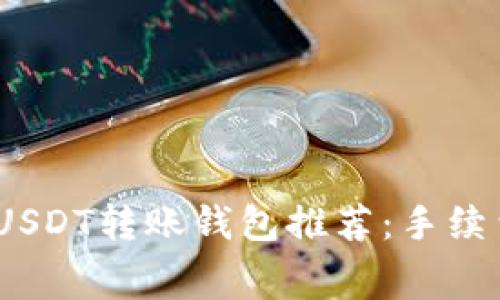 2023年最佳USDT转账钱包推荐：手续费最低的选择