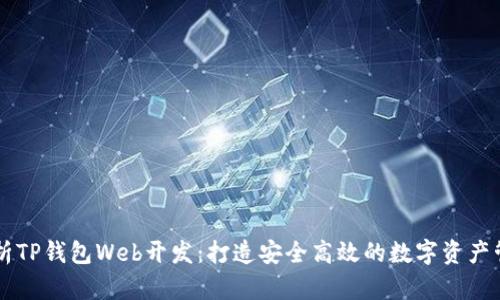 全面解析TP钱包Web开发：打造安全高效的数字资产管理平台