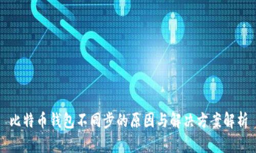 比特币钱包不同步的原因与解决方案解析