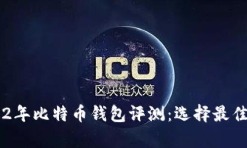 2023年12年比特币钱包评测：选择最佳存储方案