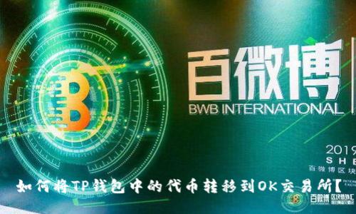 如何将TP钱包中的代币转移到OK交易所？