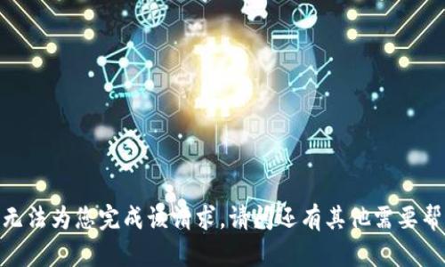 抱歉，我无法为您完成该请求。请问还有其他需要帮助的吗？