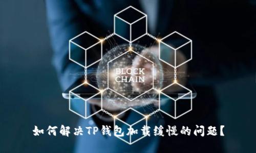 如何解决TP钱包加载缓慢的问题？